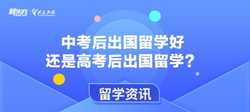中考后出国留学好还是高考后出国留学？