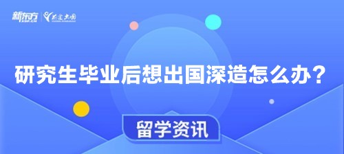 研究生毕业后想出国深造怎么办?