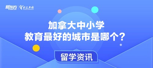 加拿大中小学教育最 好的城市是哪个？