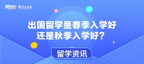 出国留学是春季入学好还是秋季入学好？
