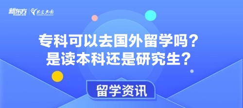 专科可以去国外留学吗？是读本科还是研究生？