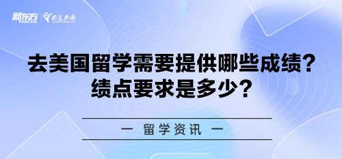 去美国留学需要提供哪些成绩？绩点要求是多少？