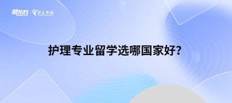护理专业留学选哪国家好？