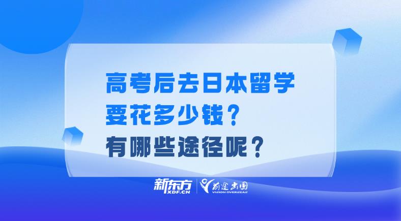 高考后去日本留学要花多少钱？有哪些途径呢？
