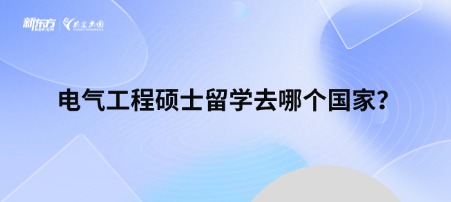 电气工程硕士留学去哪个国家？