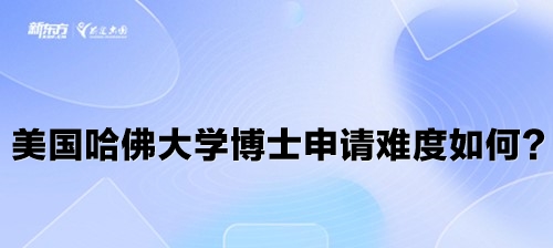 美国哈佛大学博士申请难度如何？