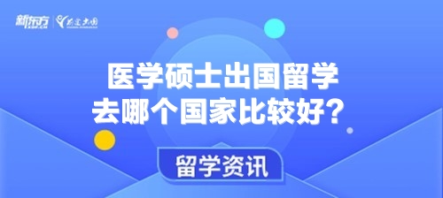 【新疆留学】医学硕士去哪个国家比较好?