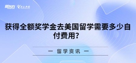 获得全额奖学金去美国留学需要多少自付费用?