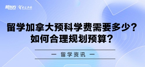 留学加拿大预科学费需要多少？如何合理规划预算？