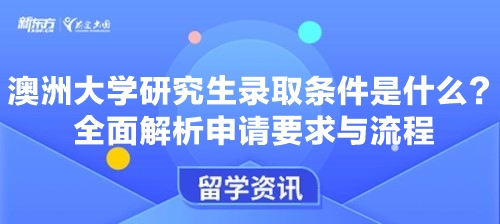 澳洲大学研究生录取条件有哪些特殊要求？