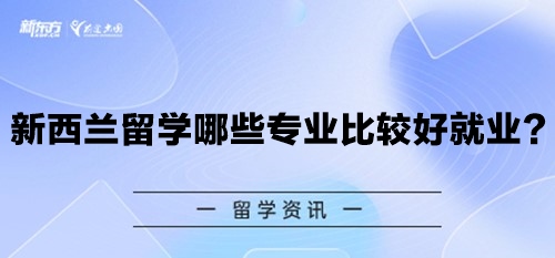 新西兰留学哪些专业比较好就业？