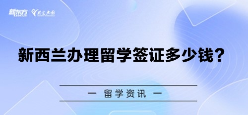 新西兰办理留学签证多少钱？