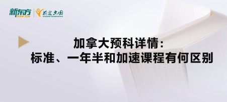 加拿大预科详情:标准、一年半和加速课程有何区别