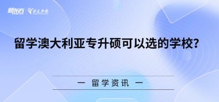 留学澳大利亚专升硕可以选的学校?