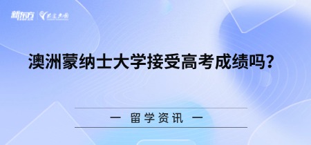澳洲蒙纳士大学接受高考成绩吗?