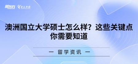 澳洲国立大学硕士怎么样？这些关键点你需要知道
