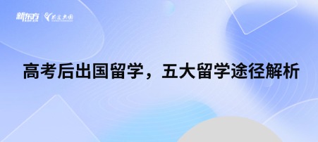 高考后出国留学,五大留学途径解析