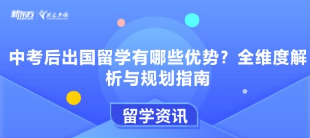 中考后出国留学有哪些优势?全维度解析与规划指南