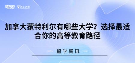加拿大蒙特利尔有哪些大学?选择最适合你的高等教育路径