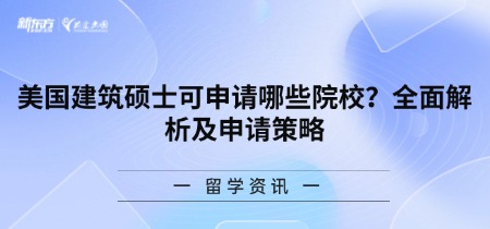 美国建筑硕士可申请哪些院校?全面解析及申请策略