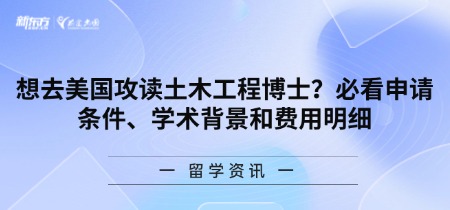 想去美国攻读土木工程博士?必看申请条件、学术背景和费用明细