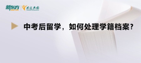 中考后留学,如何处理学籍档案?