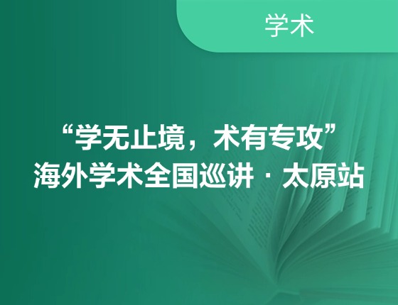 “学无止境，术有专攻” 海外学术全国巡讲·太原站