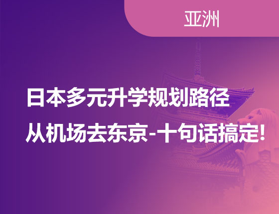 日本多元化升学路径 从机场去东京-十句话搞定!