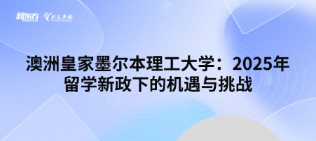 澳洲皇家墨尔本理工大学：2025年留学新政下的机遇与挑战
