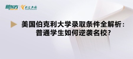 美国伯克利大学录取条件全解析：普通学生如何逆袭名校？