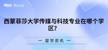 西蒙菲莎大学传媒与科技专业在哪个学区？